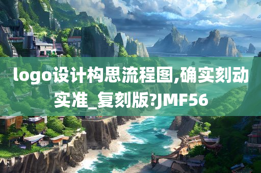 logo设计构思流程图,确实刻动实准_复刻版?JMF56