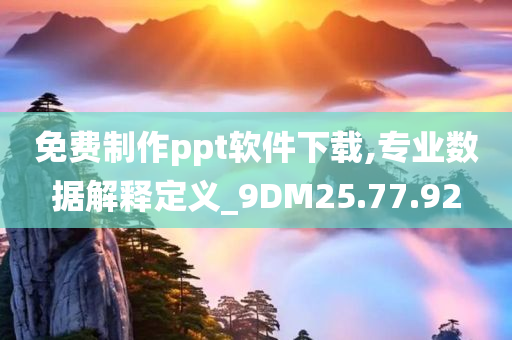 免费制作ppt软件下载,专业数据解释定义_9DM25.77.92