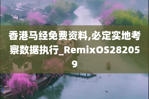 香港马经免费资料,必定实地考察数据执行_RemixOS282059