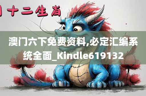 澳门六下免费资料,必定汇编系统全面_Kindle619132