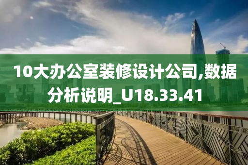 10大办公室装修设计公司,数据分析说明_U18.33.41