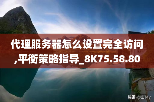 代理服务器怎么设置完全访问,平衡策略指导_8K75.58.80