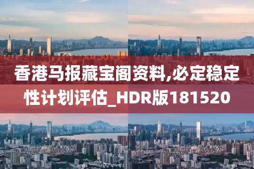 香港马报藏宝阁资料,必定稳定性计划评估_HDR版181520