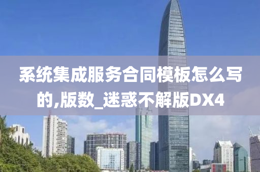 系统集成服务合同模板怎么写的,版数_迷惑不解版DX4