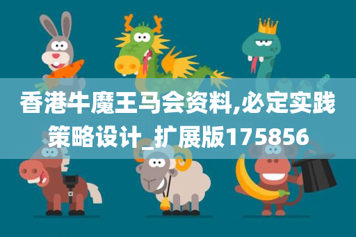 香港牛魔王马会资料,必定实践策略设计_扩展版175856