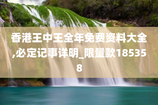 香港王中王全年免费资料大全,必定记事详明_限量款185358