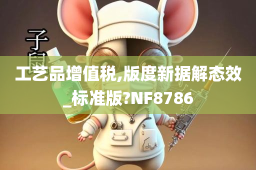 工艺品增值税,版度新据解态效_标准版?NF8786