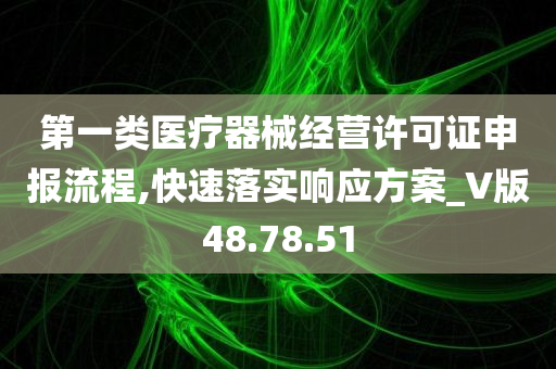 第一类医疗器械经营许可证申报流程,快速落实响应方案_V版48.78.51