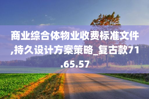 商业综合体物业收费标准文件,持久设计方案策略_复古款71.65.57