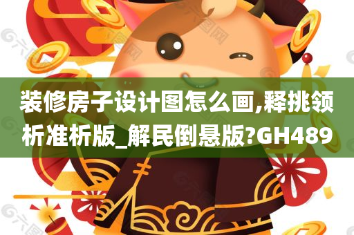 装修房子设计图怎么画,释挑领析准析版_解民倒悬版?GH489