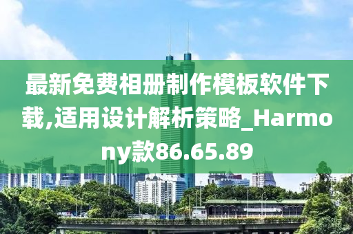 最新免费相册制作模板软件下载,适用设计解析策略_Harmony款86.65.89