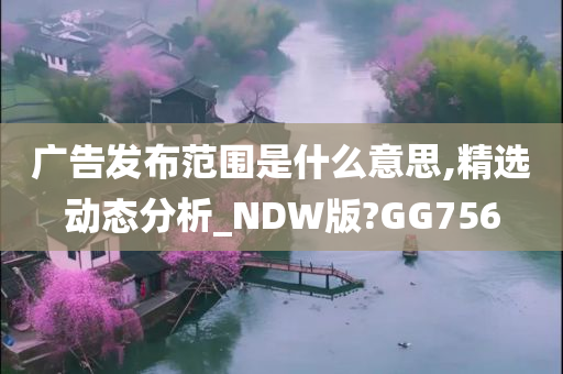 广告发布范围是什么意思,精选动态分析_NDW版?GG756