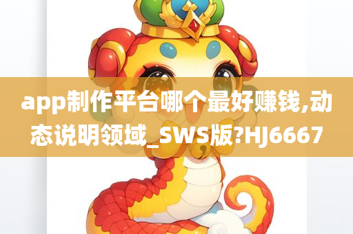 app制作平台哪个最好赚钱,动态说明领域_SWS版?HJ6667