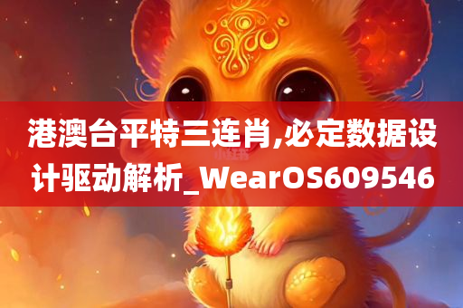 港澳台平特三连肖,必定数据设计驱动解析_WearOS609546