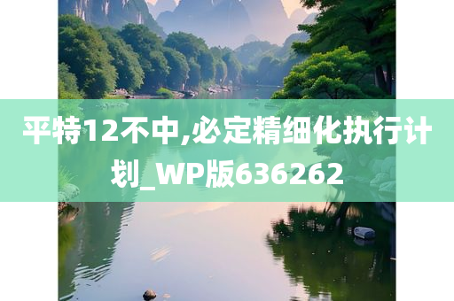 平特12不中,必定精细化执行计划_WP版636262