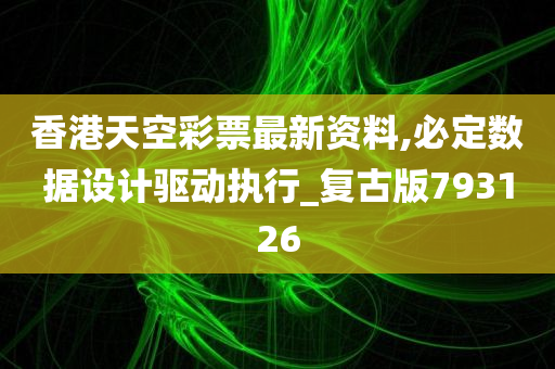 香港天空彩票最新资料,必定数据设计驱动执行_复古版793126