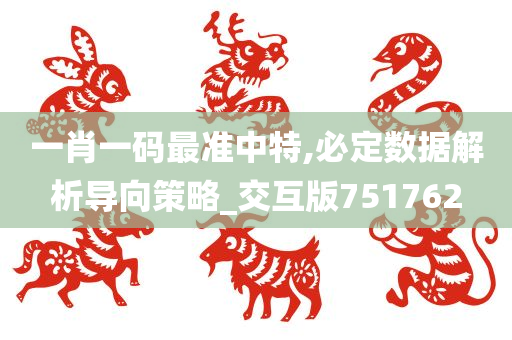 一肖一码最准中特,必定数据解析导向策略_交互版751762