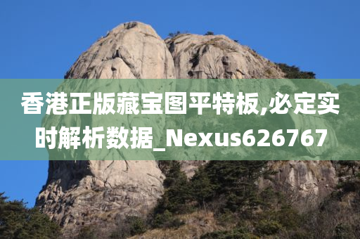 香港正版藏宝图平特板,必定实时解析数据_Nexus626767