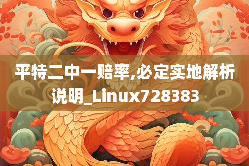 平特二中一赔率,必定实地解析说明_Linux728383