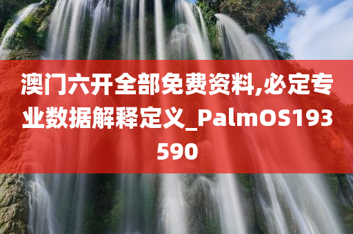 澳门六开全部免费资料,必定专业数据解释定义_PalmOS193590