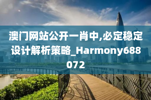 澳门网站公开一肖中,必定稳定设计解析策略_Harmony688072