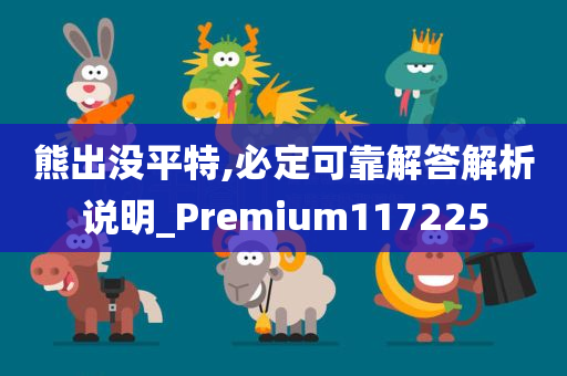 熊出没平特,必定可靠解答解析说明_Premium117225