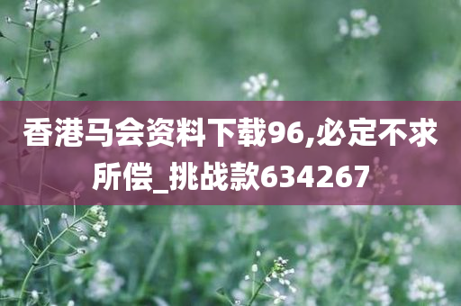 香港马会资料下载96,必定不求所偿_挑战款634267