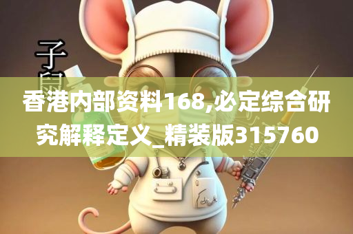 香港内部资料168,必定综合研究解释定义_精装版315760