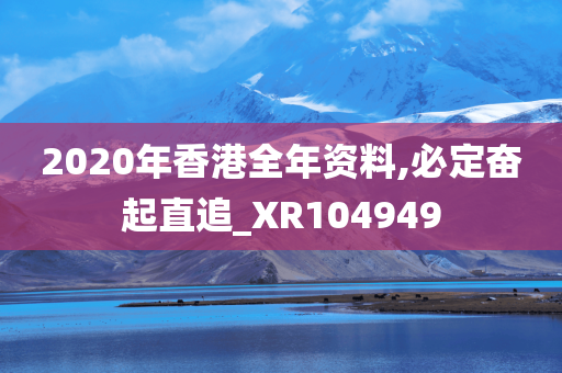 2020年香港全年资料,必定奋起直追_XR104949