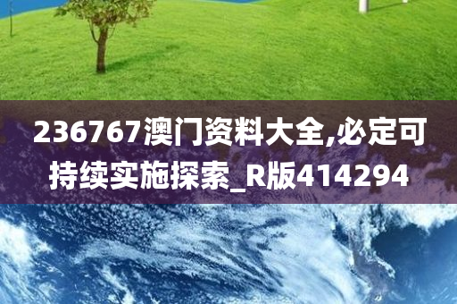 236767澳门资料大全,必定可持续实施探索_R版414294