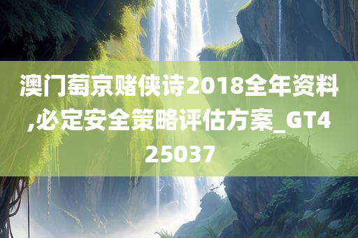 澳门萄京赌侠诗2018全年资料,必定安全策略评估方案_GT425037