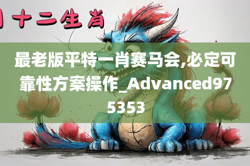 最老版平特一肖赛马会,必定可靠性方案操作_Advanced975353