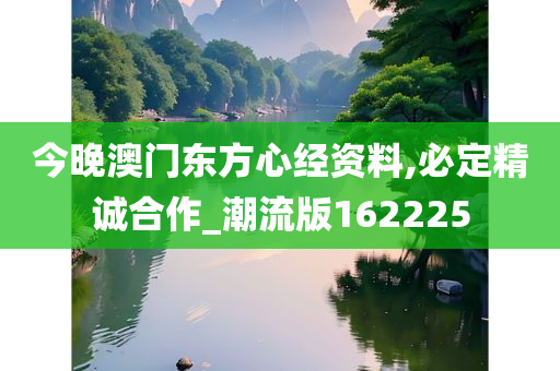 今晚澳门东方心经资料,必定精诚合作_潮流版162225