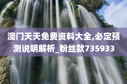 澳门天天免费资料大全,必定预测说明解析_粉丝款735933