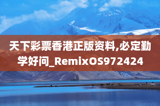 天下彩票香港正版资料,必定勤学好问_RemixOS972424