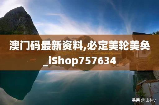 澳门码最新资料,必定美轮美奂_iShop757634