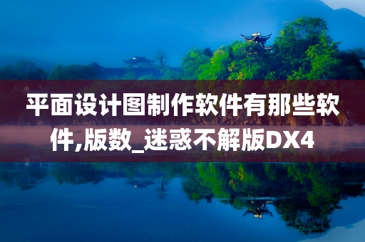 平面设计图制作软件有那些软件,版数_迷惑不解版DX4