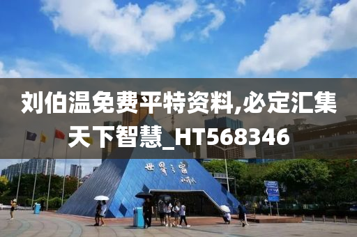 刘伯温免费平特资料,必定汇集天下智慧_HT568346