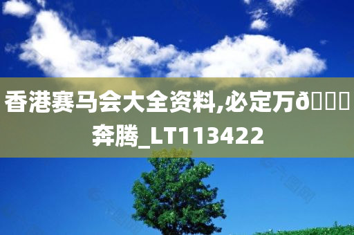 香港赛马会大全资料,必定万🐎奔腾_LT113422