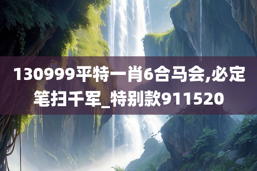 130999平特一肖6合马会,必定笔扫千军_特别款911520