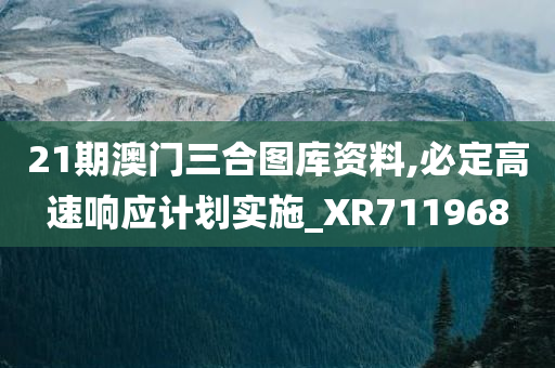 21期澳门三合图库资料,必定高速响应计划实施_XR711968