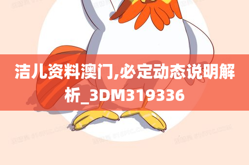 洁儿资料澳门,必定动态说明解析_3DM319336