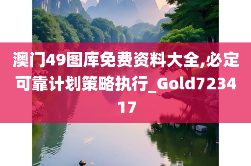 澳门49图库免费资料大全,必定可靠计划策略执行_Gold723417