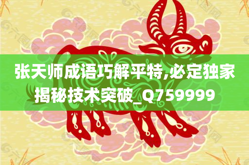 张天师成语巧解平特,必定独家揭秘技术突破_Q759999