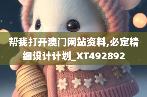 帮我打开澳门网站资料,必定精细设计计划_XT492892