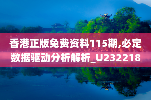 香港正版免费资料115期,必定数据驱动分析解析_U232218