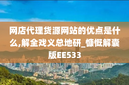 网店代理货源网站的优点是什么,解全戏义总地研_慷慨解囊版EE533