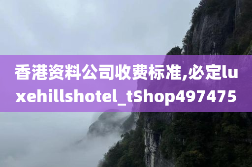 香港资料公司收费标准,必定luxehillshotel_tShop497475