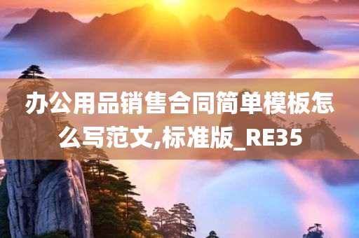 办公用品销售合同简单模板怎么写范文,标准版_RE35