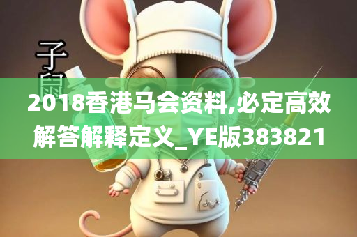 2018香港马会资料,必定高效解答解释定义_YE版383821